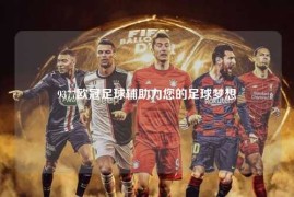 9377欧冠足球辅助力您的足球梦想