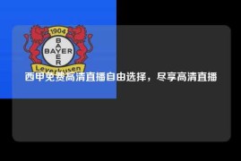 西甲免费高清直播自由选择，尽享高清直播