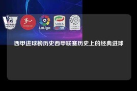 西甲进球榜历史西甲联赛历史上的经典进球