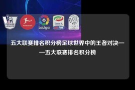 五大联赛排名积分榜足球世界中的王者对决——五大联赛排名积分榜