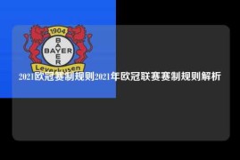 2021欧冠赛制规则2021年欧冠联赛赛制规则解析