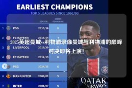 2025英超曼城vs利物浦录像曼城与利物浦的巅峰对决即将上演！