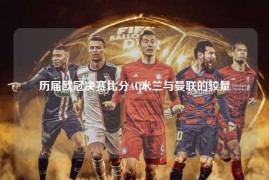 历届欧冠决赛比分AC米兰与曼联的较量