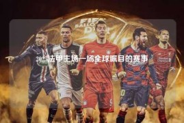 2025法甲主场一场全球瞩目的赛事