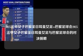 2025法甲女子巴黎圣日耳曼女足vs巴黎足球会2025法甲女子巴黎圣日耳曼女足与巴黎足球会的对决前瞻