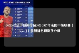 20222025法甲最新排名2022-2025年法国甲级联赛（Ligue 1）最新排名预测及分析