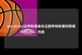 2020-20212025法甲联赛排名法国甲级联赛的辉煌历程