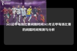 2025法甲每场比赛间隔时间2025年法甲每场比赛的间隔时间预测与分析
