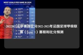 20222025法甲赛程比分2022-2025年法国足球甲级联赛（Ligue 1）赛程和比分预测