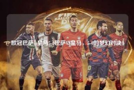 欧冠巴萨vs皇马5-0巴萨VS皇马，5-0的梦幻对决！