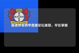 新英体育西甲直播足坛盛宴，尽在掌握