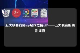 五大联赛竞彩app足球竞猜APP——五大联赛的精彩盛宴