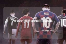 欧冠积分榜全球足球的顶级盛宴