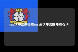 2025法甲最新战绩2025年法甲最新战绩分析