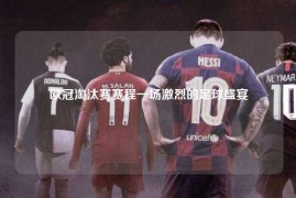 欧冠淘汰赛赛程一场激烈的足球盛宴