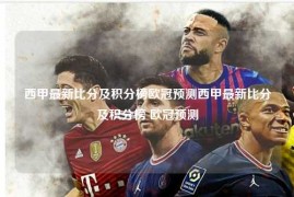 西甲最新比分及积分榜欧冠预测西甲最新比分及积分榜 欧冠预测