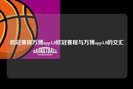欧冠赛程万博app4.0欧冠赛程与万博app4.0的交汇