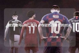 欧冠皇马vs拜仁皇马 vs 夺冠热门拜仁的对决