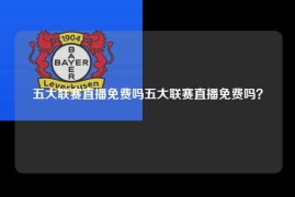 五大联赛直播免费吗五大联赛直播免费吗？