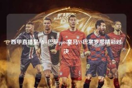西甲直播皇马vs巴萨pptv皇马VS巴塞罗那精彩对决