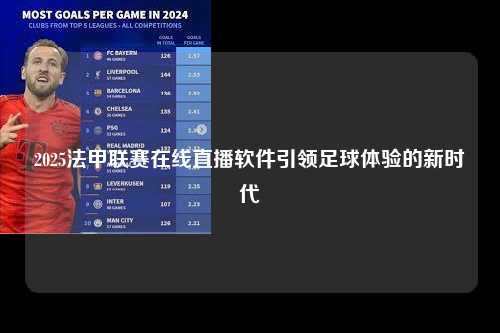 2025法甲联赛在线直播软件引领足球体验的新时代第1张-五大联赛直播-五大联赛赛程时间表-五大联赛排名积分榜