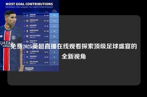 免费2025英超直播在线观看探索顶级足球盛宴的全新视角第1张-五大联赛直播-五大联赛赛程时间表-五大联赛排名积分榜