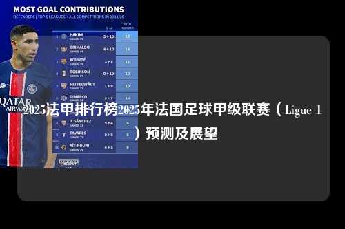 2025法甲排行榜2025年法国足球甲级联赛（Ligue 1）预测及展望第1张-五大联赛直播-五大联赛赛程时间表-五大联赛排名积分榜