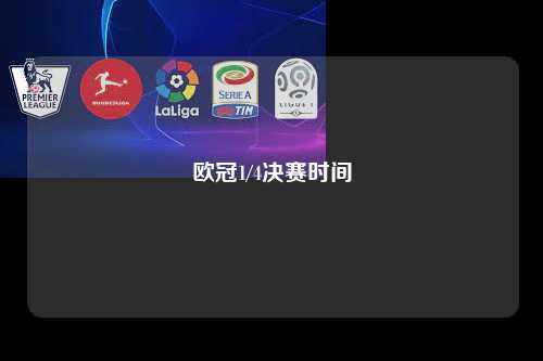 欧冠1/4决赛时间第1张-五大联赛直播-五大联赛赛程时间表-五大联赛排名积分榜