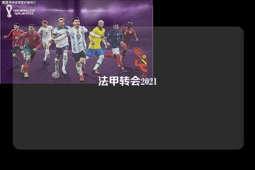 法甲转会2021第1张-五大联赛直播-五大联赛赛程时间表-五大联赛排名积分榜