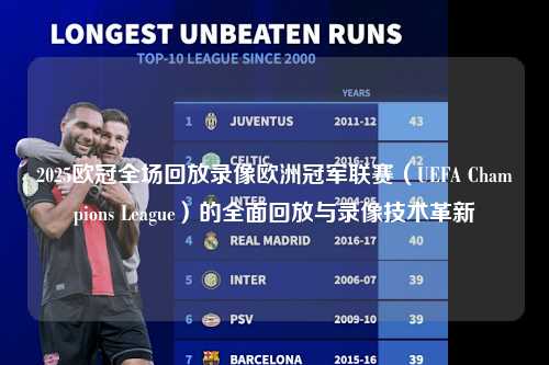 2025欧冠全场回放录像欧洲冠军联赛（UEFA Champions League）的全面回放与录像技术革新第1张-五大联赛直播-五大联赛赛程时间表-五大联赛排名积分榜