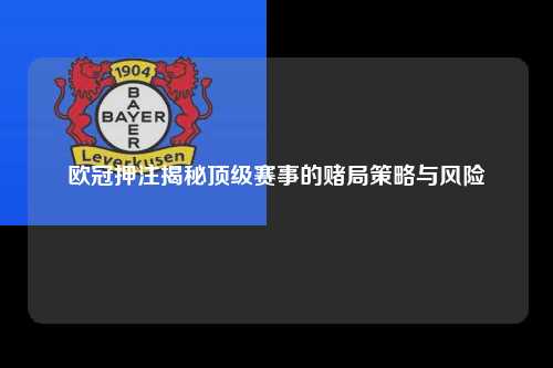 欧冠押注揭秘顶级赛事的赌局策略与风险第1张-五大联赛直播-五大联赛赛程时间表-五大联赛排名积分榜