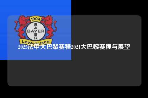 2025法甲大巴黎赛程2021大巴黎赛程与展望第1张-五大联赛直播-五大联赛赛程时间表-五大联赛排名积分榜