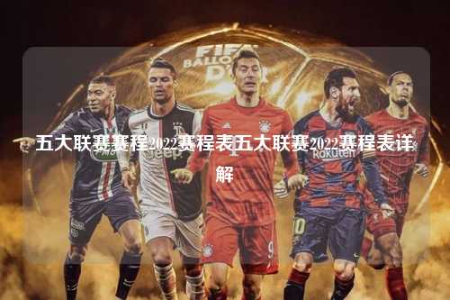 五大联赛赛程2022赛程表五大联赛2022赛程表详解第1张-五大联赛直播-五大联赛赛程时间表-五大联赛排名积分榜