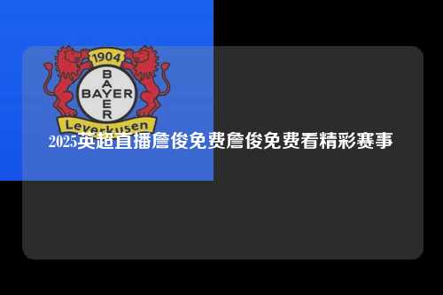 2025英超直播詹俊免费詹俊免费看精彩赛事第1张-五大联赛直播-五大联赛赛程时间表-五大联赛排名积分榜
