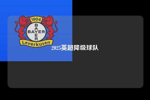 2025英超降级球队第1张-五大联赛直播-五大联赛赛程时间表-五大联赛排名积分榜