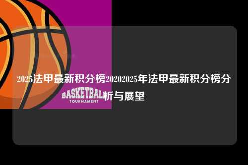 2025法甲最新积分榜20202025年法甲最新积分榜分析与展望第1张-五大联赛直播-五大联赛赛程时间表-五大联赛排名积分榜