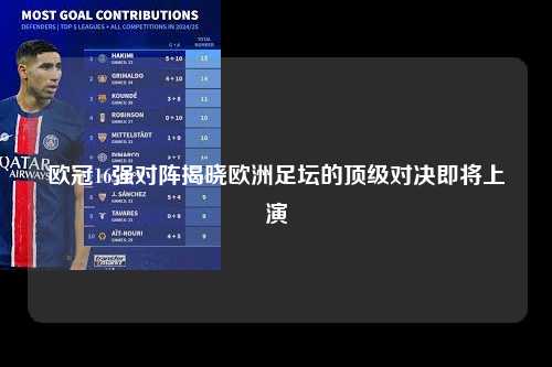 欧冠16强对阵揭晓欧洲足坛的顶级对决即将上演第1张-五大联赛直播-五大联赛赛程时间表-五大联赛排名积分榜