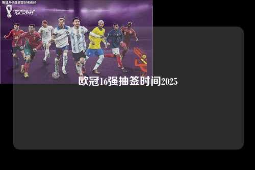 欧冠16强抽签时间2025第1张-五大联赛直播-五大联赛赛程时间表-五大联赛排名积分榜