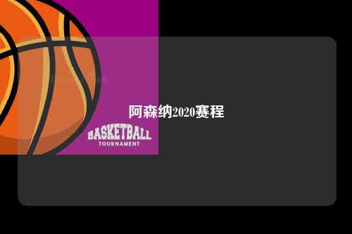 阿森纳2020赛程第1张-五大联赛直播-五大联赛赛程时间表-五大联赛排名积分榜