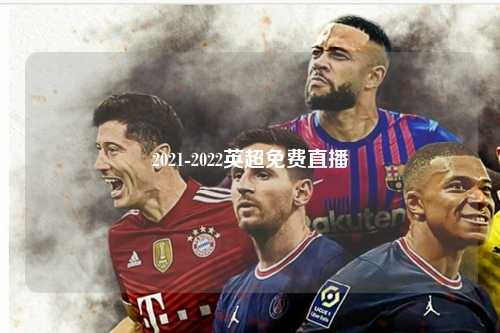 2021-2022英超免费直播第1张-五大联赛直播-五大联赛赛程时间表-五大联赛排名积分榜