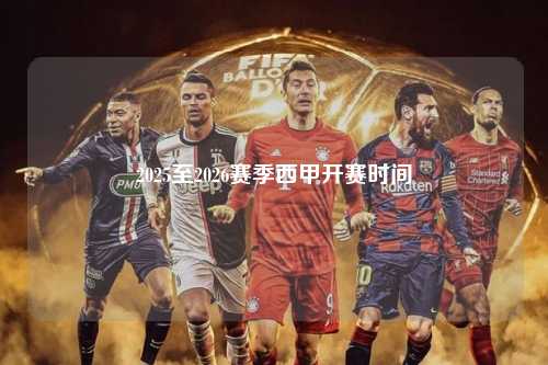 2025至2026赛季西甲开赛时间第1张-五大联赛直播-五大联赛赛程时间表-五大联赛排名积分榜