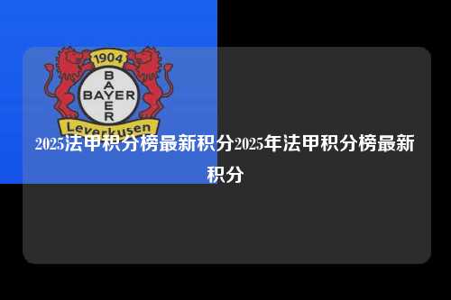 2025法甲积分榜最新积分2025年法甲积分榜最新积分第1张-五大联赛直播