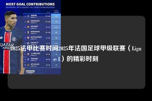 2025法甲比赛时间2025年法国足球甲级联赛（Ligue 1）的精彩时刻第1张-五大联赛直播