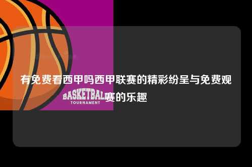 有免费看西甲吗西甲联赛的精彩纷呈与免费观赛的乐趣第1张-五大联赛直播