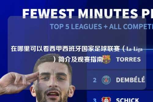 在哪里可以看西甲西班牙国家足球联赛（La Liga）简介及观赛指南第1张-五大联赛直播