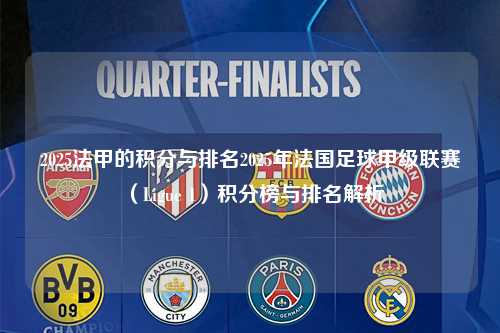 2025法甲的积分与排名2025年法国足球甲级联赛（Ligue 1）积分榜与排名解析第1张-五大联赛直播