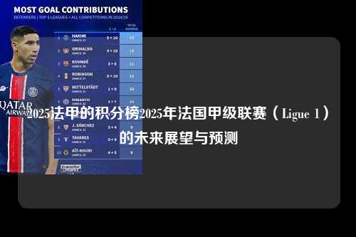 2025法甲的积分榜2025年法国甲级联赛（Ligue 1）的未来展望与预测第1张-五大联赛直播