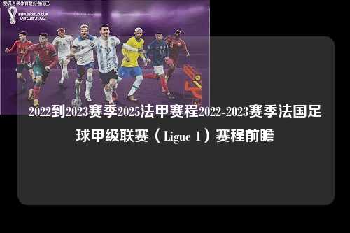 2022到2023赛季2025法甲赛程2022-2023赛季法国足球甲级联赛（Ligue 1）赛程前瞻第1张-五大联赛直播