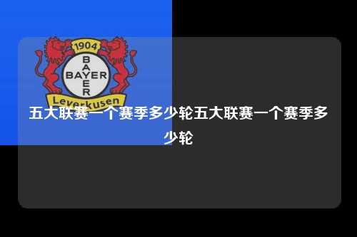 五大联赛一个赛季多少轮五大联赛一个赛季多少轮第1张-五大联赛直播