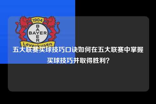 五大联赛买球技巧口诀如何在五大联赛中掌握买球技巧并取得胜利？第1张-五大联赛直播